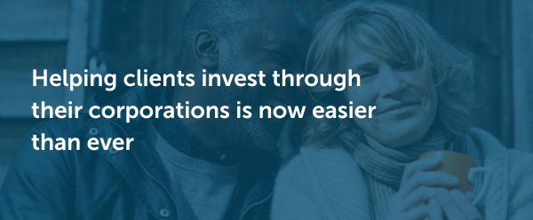 Helping clients invest through their corporations is now easier than ever