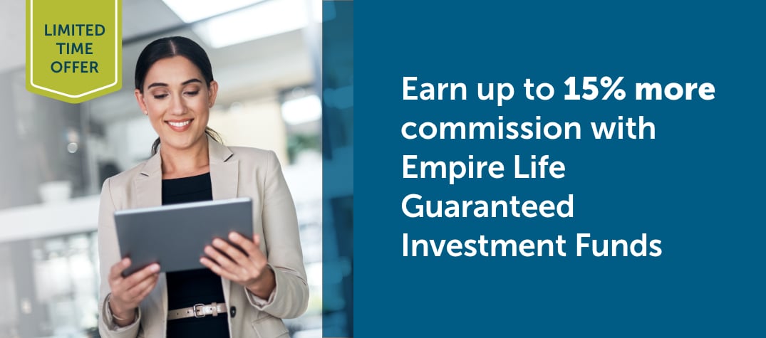 Earn up to 15% more commission Empire Life Guaranteed Investment Funds